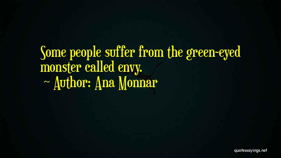 Ana Monnar Quotes: Some People Suffer From The Green-eyed Monster Called Envy.