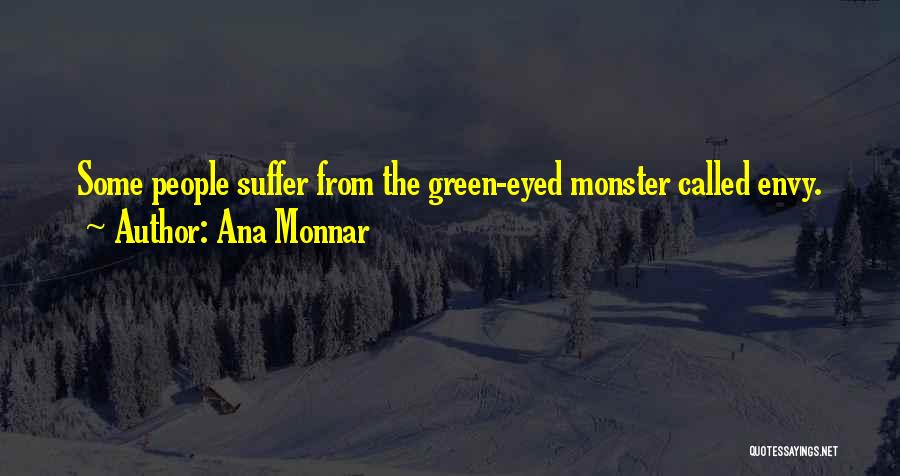 Ana Monnar Quotes: Some People Suffer From The Green-eyed Monster Called Envy.