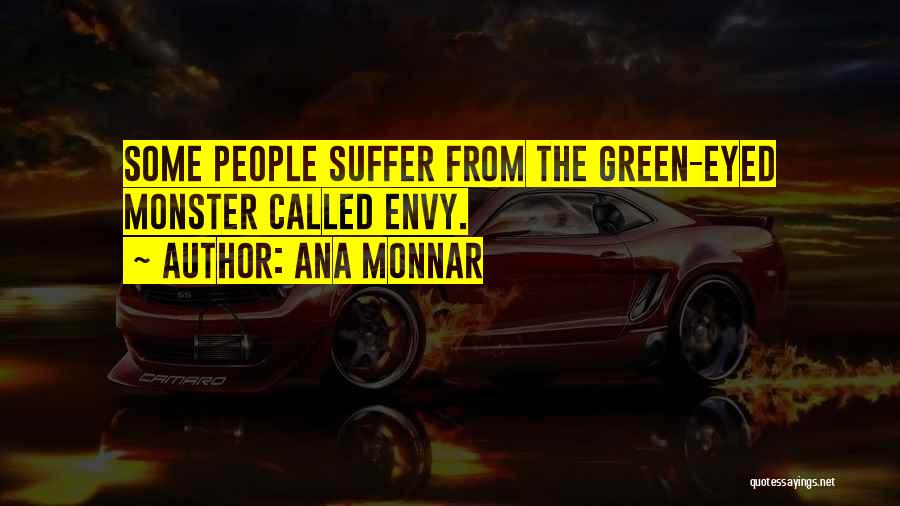 Ana Monnar Quotes: Some People Suffer From The Green-eyed Monster Called Envy.