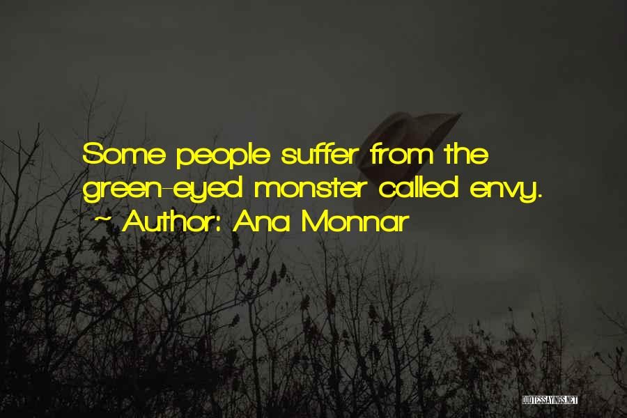 Ana Monnar Quotes: Some People Suffer From The Green-eyed Monster Called Envy.
