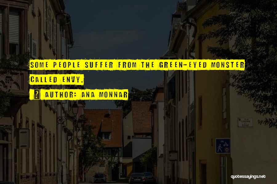 Ana Monnar Quotes: Some People Suffer From The Green-eyed Monster Called Envy.