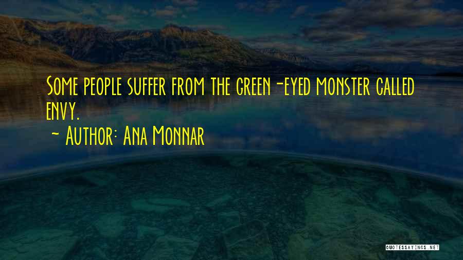 Ana Monnar Quotes: Some People Suffer From The Green-eyed Monster Called Envy.