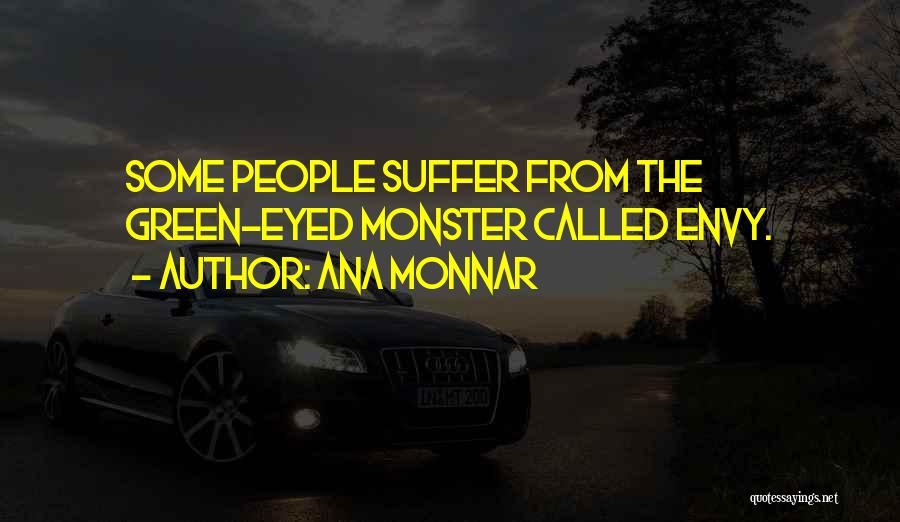 Ana Monnar Quotes: Some People Suffer From The Green-eyed Monster Called Envy.