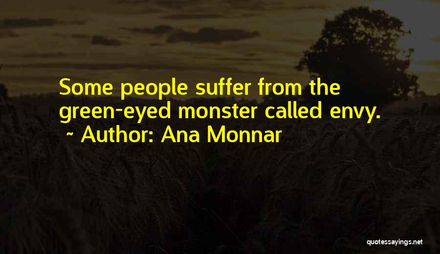 Ana Monnar Quotes: Some People Suffer From The Green-eyed Monster Called Envy.