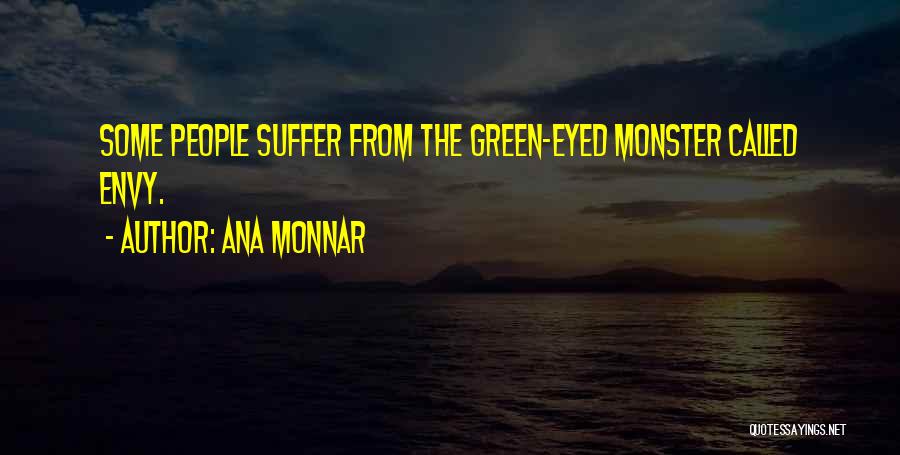 Ana Monnar Quotes: Some People Suffer From The Green-eyed Monster Called Envy.