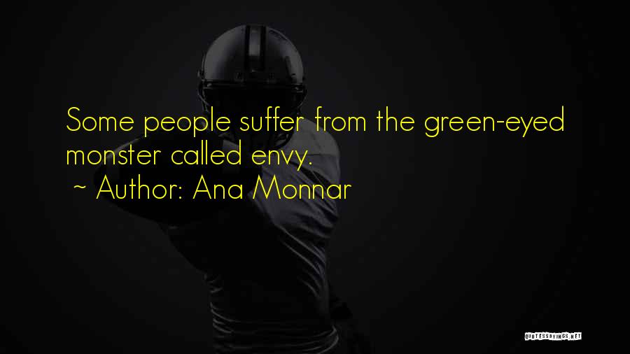 Ana Monnar Quotes: Some People Suffer From The Green-eyed Monster Called Envy.