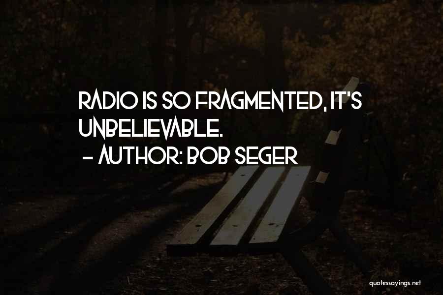 Bob Seger Quotes: Radio Is So Fragmented, It's Unbelievable.