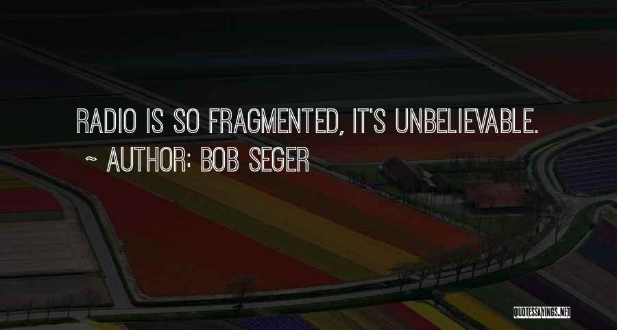 Bob Seger Quotes: Radio Is So Fragmented, It's Unbelievable.