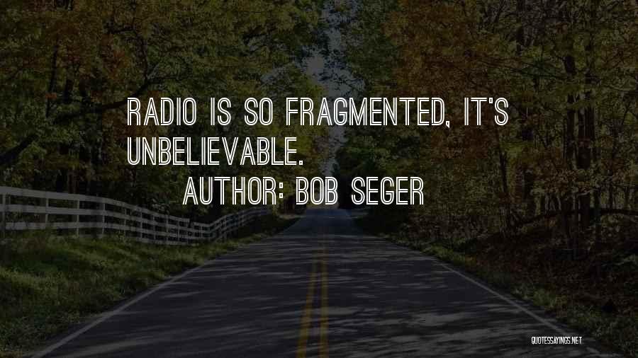 Bob Seger Quotes: Radio Is So Fragmented, It's Unbelievable.