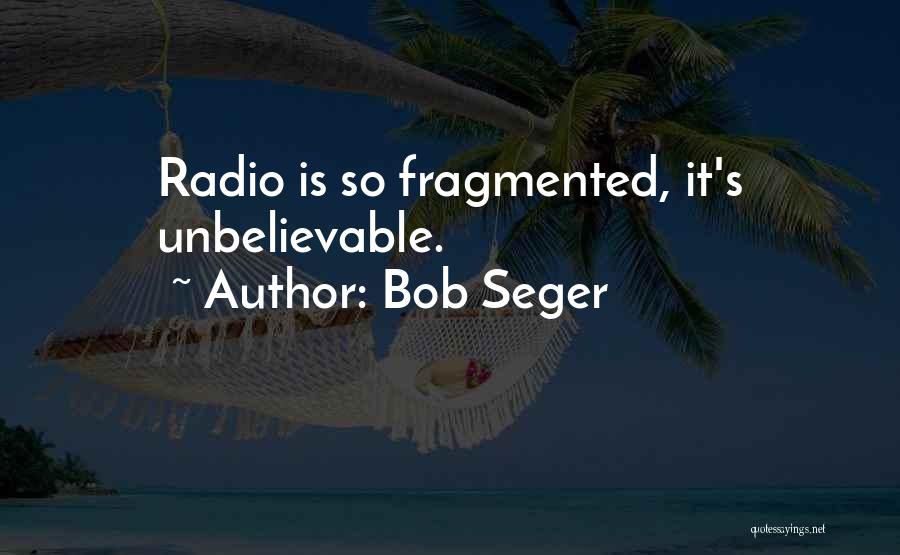 Bob Seger Quotes: Radio Is So Fragmented, It's Unbelievable.