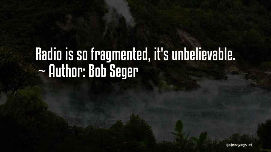 Bob Seger Quotes: Radio Is So Fragmented, It's Unbelievable.