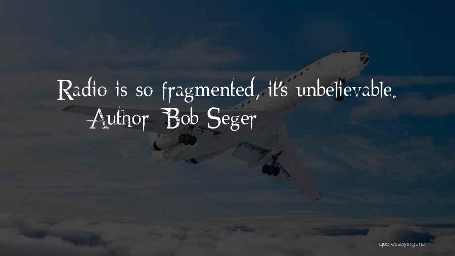 Bob Seger Quotes: Radio Is So Fragmented, It's Unbelievable.