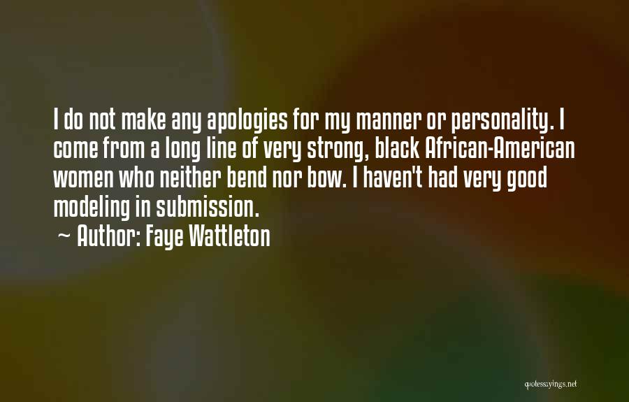 Faye Wattleton Quotes: I Do Not Make Any Apologies For My Manner Or Personality. I Come From A Long Line Of Very Strong,