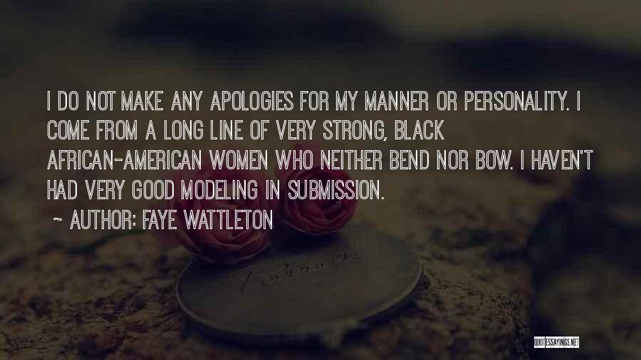 Faye Wattleton Quotes: I Do Not Make Any Apologies For My Manner Or Personality. I Come From A Long Line Of Very Strong,