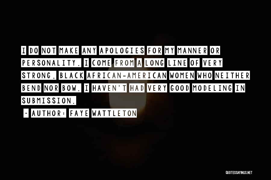 Faye Wattleton Quotes: I Do Not Make Any Apologies For My Manner Or Personality. I Come From A Long Line Of Very Strong,