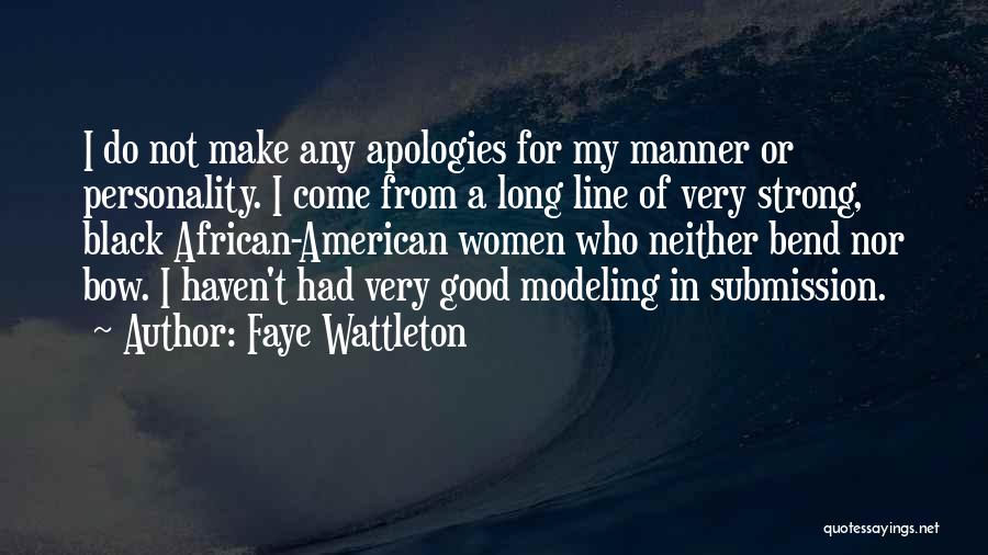 Faye Wattleton Quotes: I Do Not Make Any Apologies For My Manner Or Personality. I Come From A Long Line Of Very Strong,