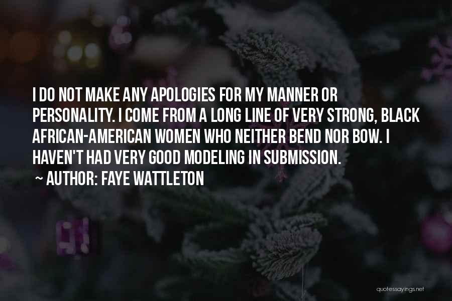 Faye Wattleton Quotes: I Do Not Make Any Apologies For My Manner Or Personality. I Come From A Long Line Of Very Strong,