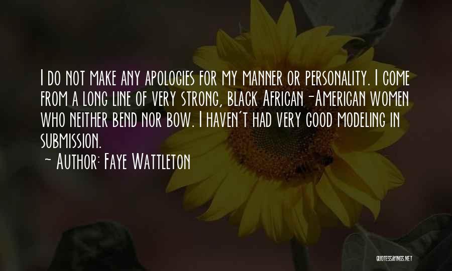 Faye Wattleton Quotes: I Do Not Make Any Apologies For My Manner Or Personality. I Come From A Long Line Of Very Strong,