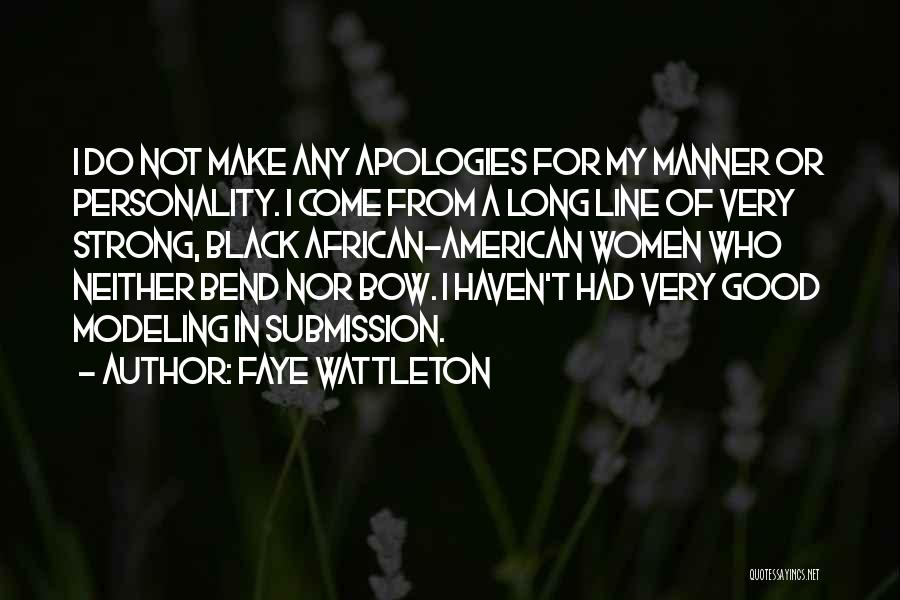 Faye Wattleton Quotes: I Do Not Make Any Apologies For My Manner Or Personality. I Come From A Long Line Of Very Strong,