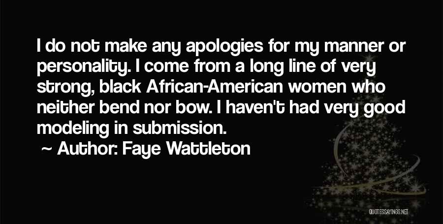 Faye Wattleton Quotes: I Do Not Make Any Apologies For My Manner Or Personality. I Come From A Long Line Of Very Strong,