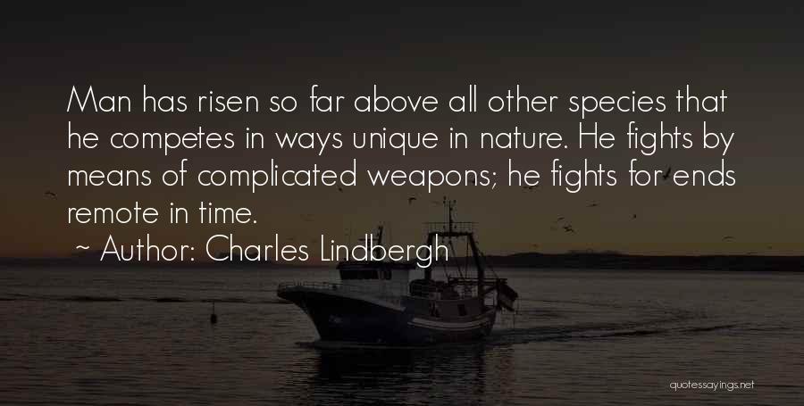 Charles Lindbergh Quotes: Man Has Risen So Far Above All Other Species That He Competes In Ways Unique In Nature. He Fights By