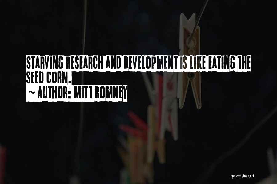 Mitt Romney Quotes: Starving Research And Development Is Like Eating The Seed Corn.