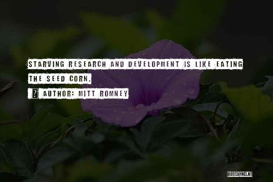 Mitt Romney Quotes: Starving Research And Development Is Like Eating The Seed Corn.