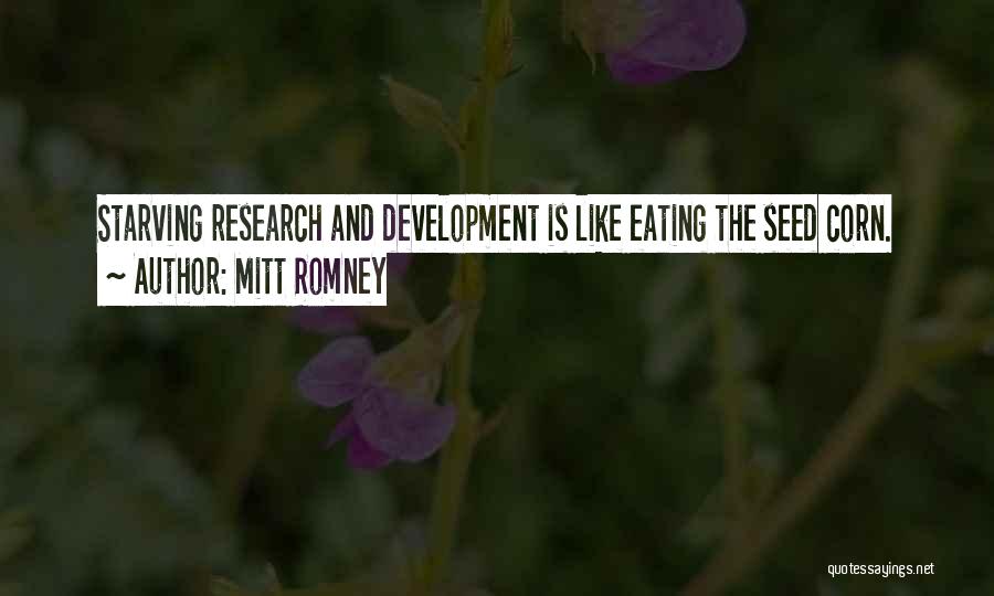 Mitt Romney Quotes: Starving Research And Development Is Like Eating The Seed Corn.