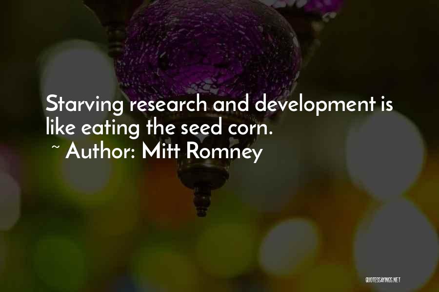 Mitt Romney Quotes: Starving Research And Development Is Like Eating The Seed Corn.