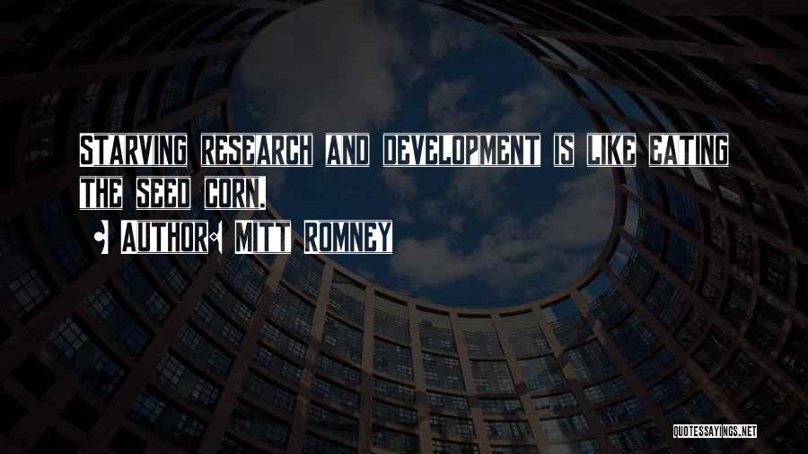 Mitt Romney Quotes: Starving Research And Development Is Like Eating The Seed Corn.