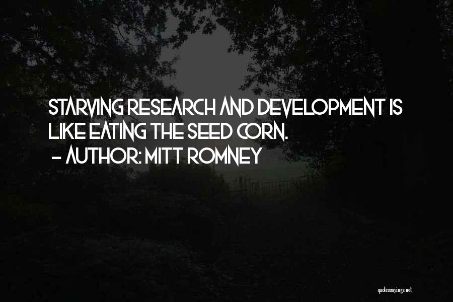 Mitt Romney Quotes: Starving Research And Development Is Like Eating The Seed Corn.