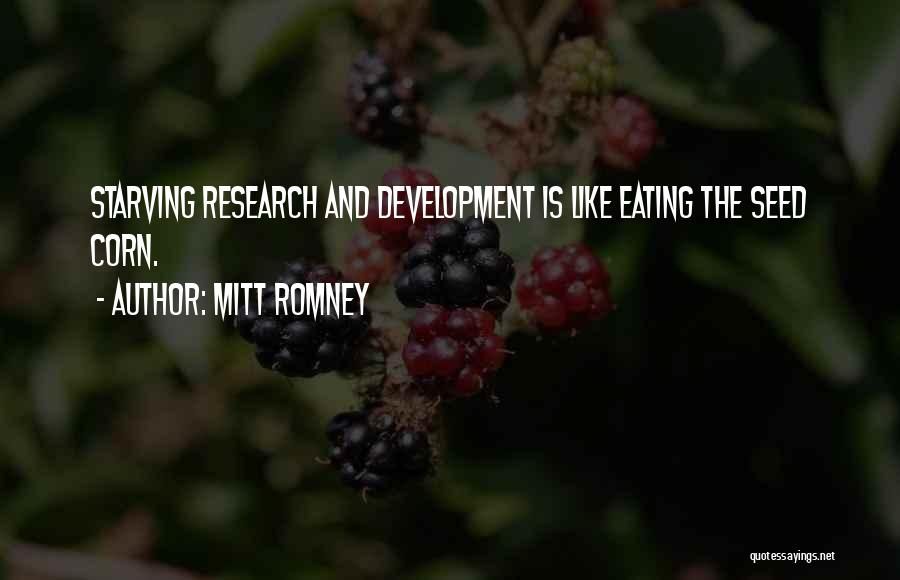 Mitt Romney Quotes: Starving Research And Development Is Like Eating The Seed Corn.