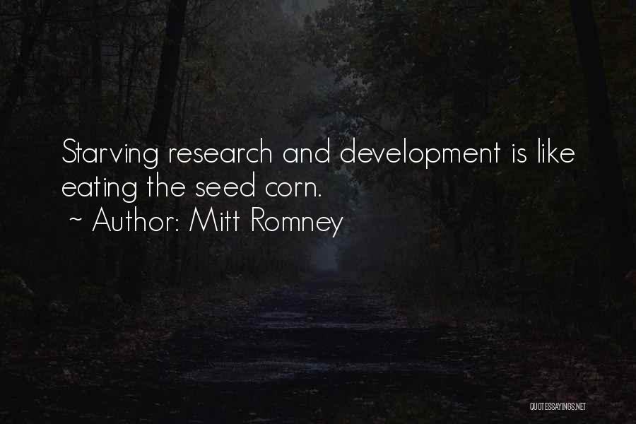 Mitt Romney Quotes: Starving Research And Development Is Like Eating The Seed Corn.