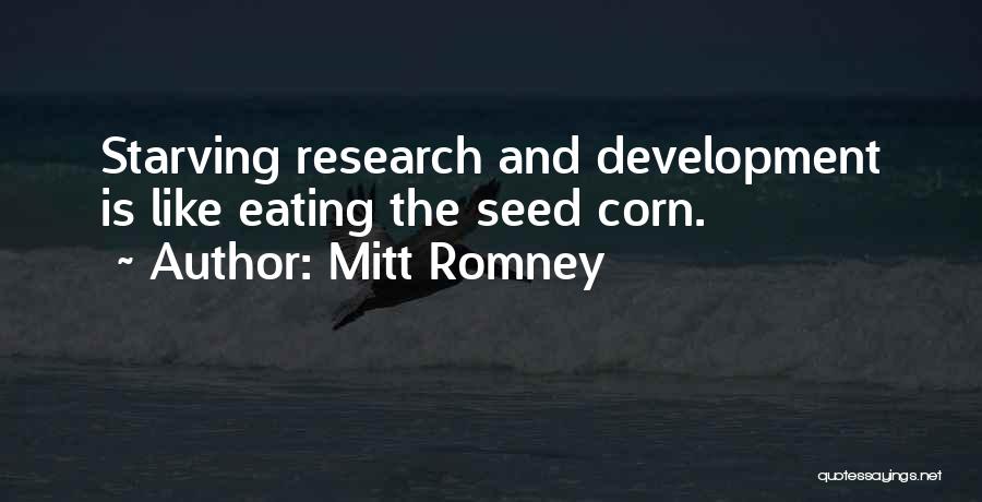 Mitt Romney Quotes: Starving Research And Development Is Like Eating The Seed Corn.
