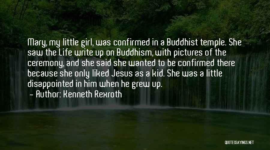 Kenneth Rexroth Quotes: Mary, My Little Girl, Was Confirmed In A Buddhist Temple. She Saw The Life Write Up On Buddhism, With Pictures