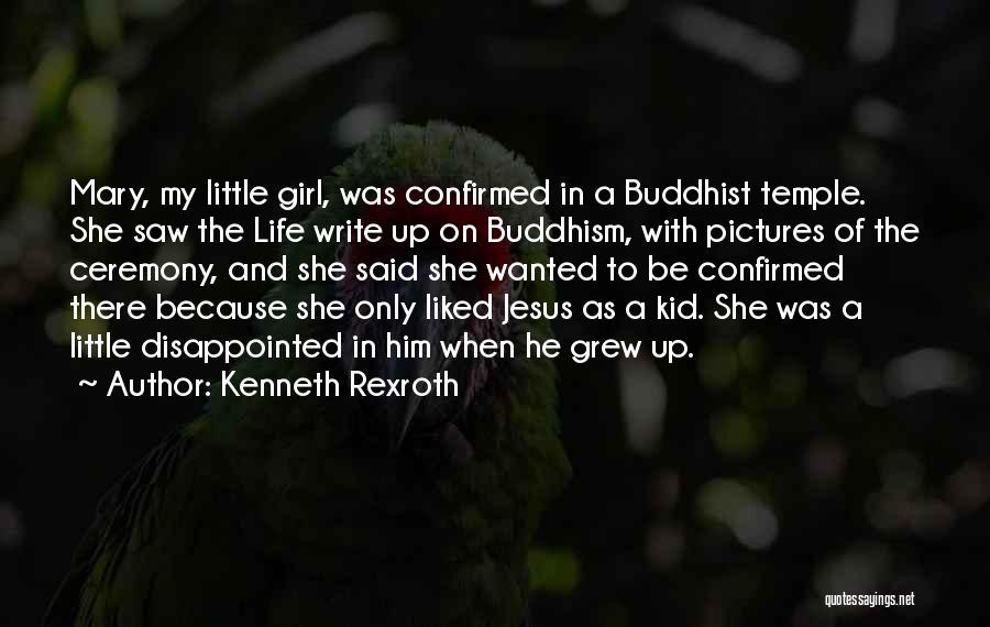 Kenneth Rexroth Quotes: Mary, My Little Girl, Was Confirmed In A Buddhist Temple. She Saw The Life Write Up On Buddhism, With Pictures