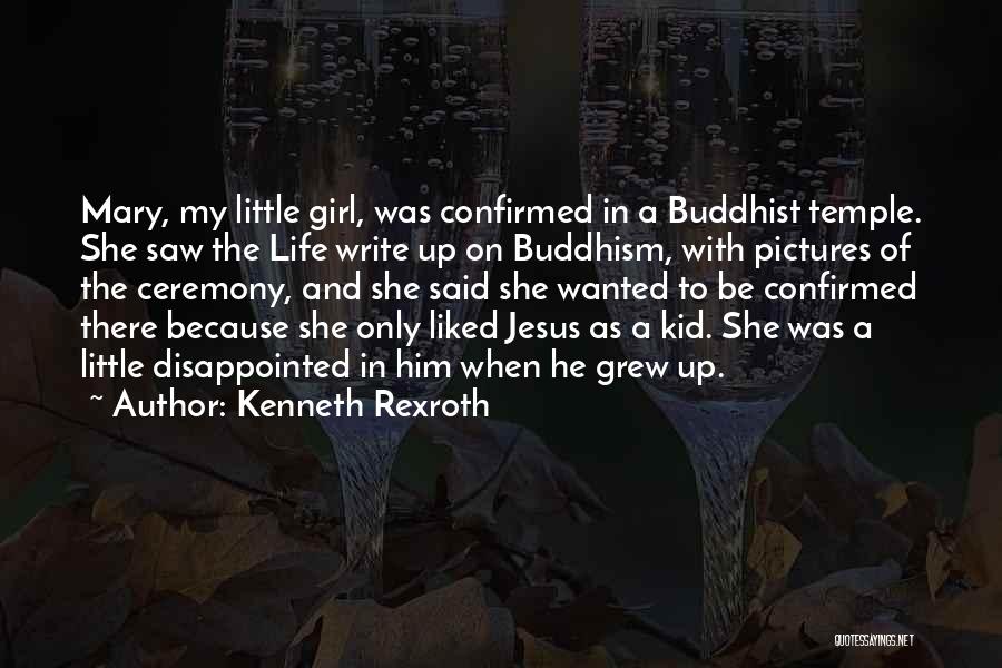 Kenneth Rexroth Quotes: Mary, My Little Girl, Was Confirmed In A Buddhist Temple. She Saw The Life Write Up On Buddhism, With Pictures