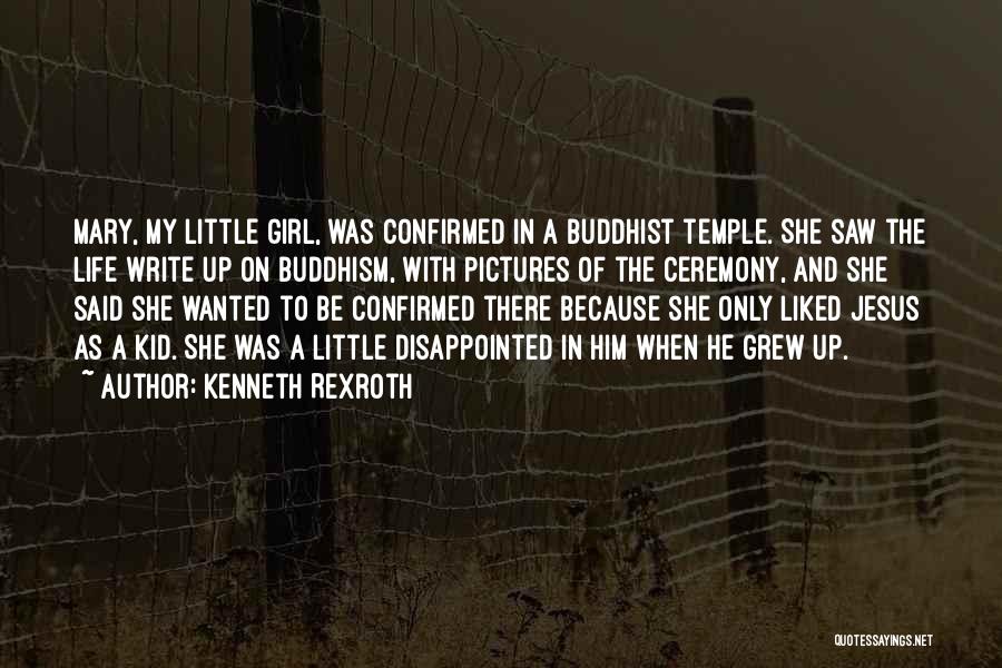 Kenneth Rexroth Quotes: Mary, My Little Girl, Was Confirmed In A Buddhist Temple. She Saw The Life Write Up On Buddhism, With Pictures