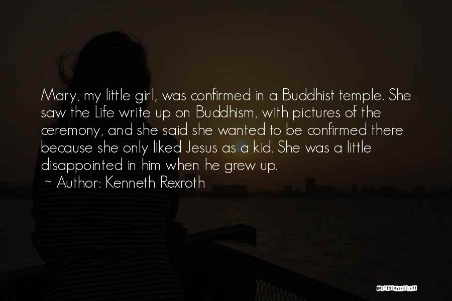 Kenneth Rexroth Quotes: Mary, My Little Girl, Was Confirmed In A Buddhist Temple. She Saw The Life Write Up On Buddhism, With Pictures