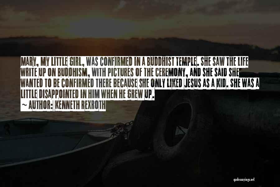 Kenneth Rexroth Quotes: Mary, My Little Girl, Was Confirmed In A Buddhist Temple. She Saw The Life Write Up On Buddhism, With Pictures