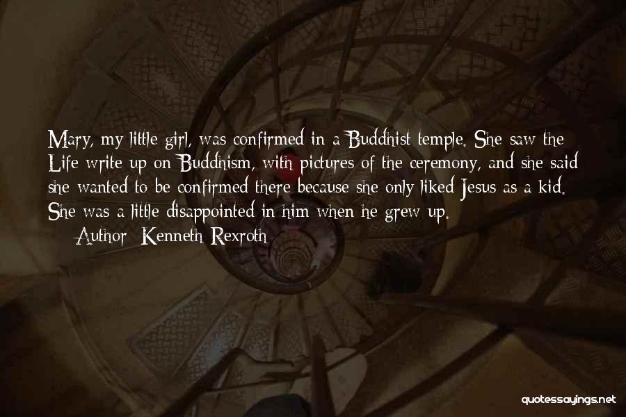 Kenneth Rexroth Quotes: Mary, My Little Girl, Was Confirmed In A Buddhist Temple. She Saw The Life Write Up On Buddhism, With Pictures