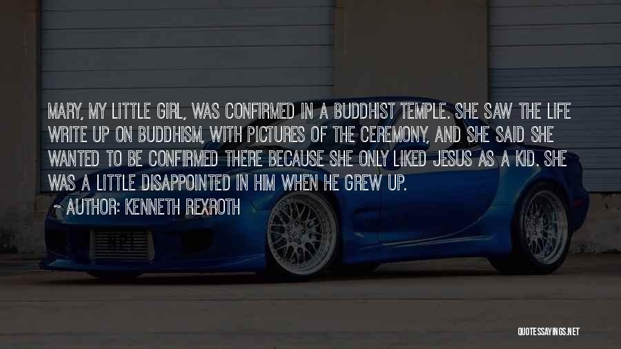 Kenneth Rexroth Quotes: Mary, My Little Girl, Was Confirmed In A Buddhist Temple. She Saw The Life Write Up On Buddhism, With Pictures