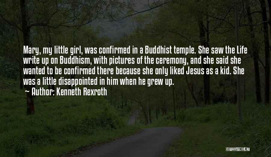 Kenneth Rexroth Quotes: Mary, My Little Girl, Was Confirmed In A Buddhist Temple. She Saw The Life Write Up On Buddhism, With Pictures