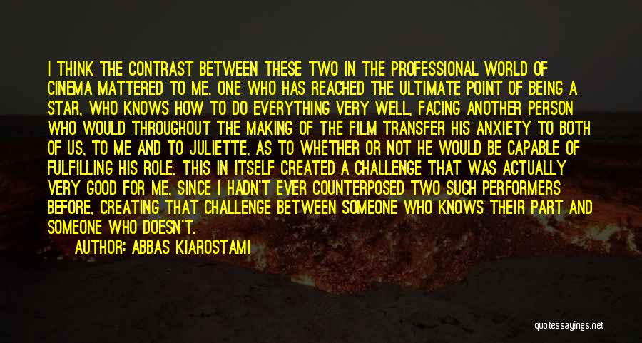 Abbas Kiarostami Quotes: I Think The Contrast Between These Two In The Professional World Of Cinema Mattered To Me. One Who Has Reached