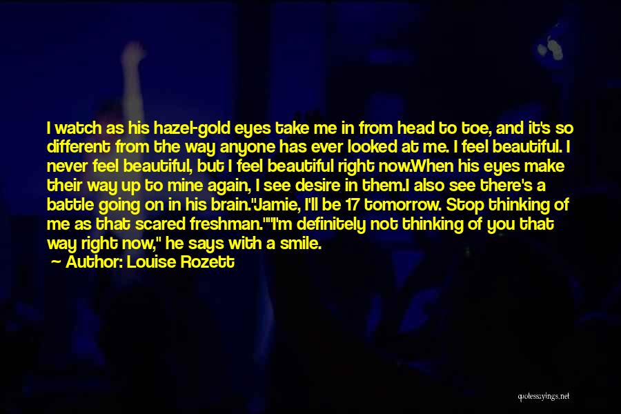 Louise Rozett Quotes: I Watch As His Hazel-gold Eyes Take Me In From Head To Toe, And It's So Different From The Way