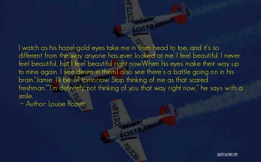 Louise Rozett Quotes: I Watch As His Hazel-gold Eyes Take Me In From Head To Toe, And It's So Different From The Way