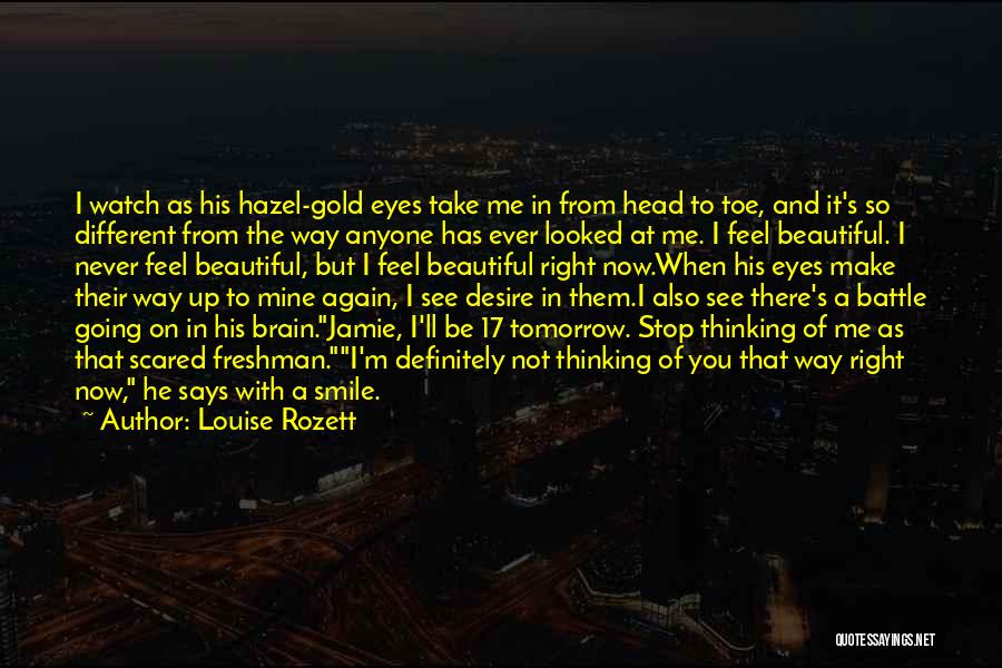 Louise Rozett Quotes: I Watch As His Hazel-gold Eyes Take Me In From Head To Toe, And It's So Different From The Way