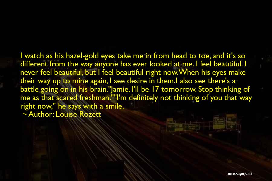 Louise Rozett Quotes: I Watch As His Hazel-gold Eyes Take Me In From Head To Toe, And It's So Different From The Way