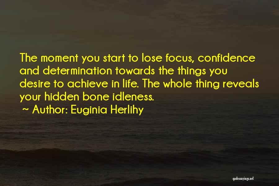 Euginia Herlihy Quotes: The Moment You Start To Lose Focus, Confidence And Determination Towards The Things You Desire To Achieve In Life. The