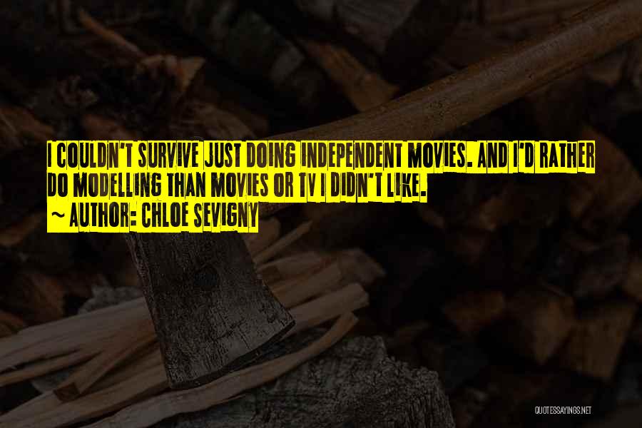 Chloe Sevigny Quotes: I Couldn't Survive Just Doing Independent Movies. And I'd Rather Do Modelling Than Movies Or Tv I Didn't Like.